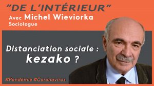 Lire la suite à propos de l’article Coronavirus – Confinement et distanciation sociale : kesako ? De L’intérieur – Michel Wieviorka