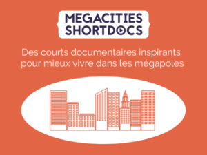 Tour du monde des idées solidaires avec Megacities-ShortDocs