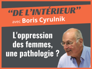 Lire la suite à propos de l’article 8 mars 2024 ! L’oppression des femmes, une pathologie ? Réponse avec Boris Cyrulnik